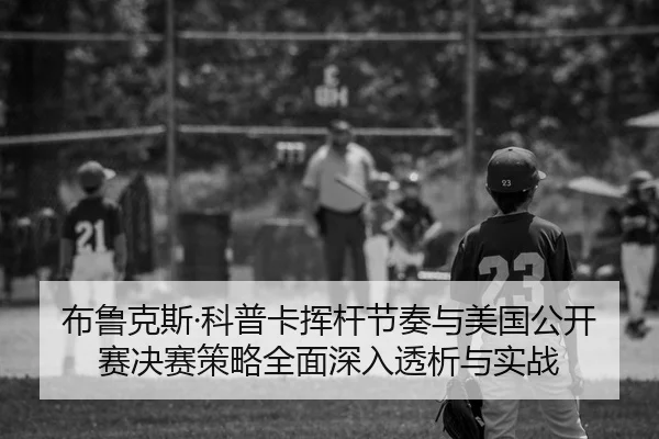 bu-lu-ke-si-ke-pu-ka-hui-gan-jie-zou-yu-mei-guo-gong-kai-sai-jue-sai-ce-lve-quan-mian-shen-ru-tou-xi-yu-shi-zhan-2-960.jpg